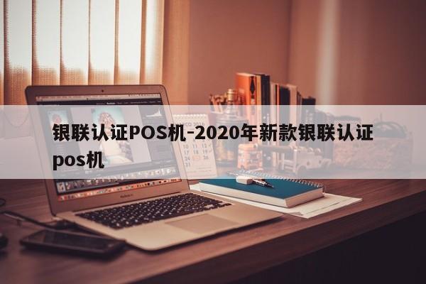 赵县银联认证POS机-2020年新款银联认证pos机